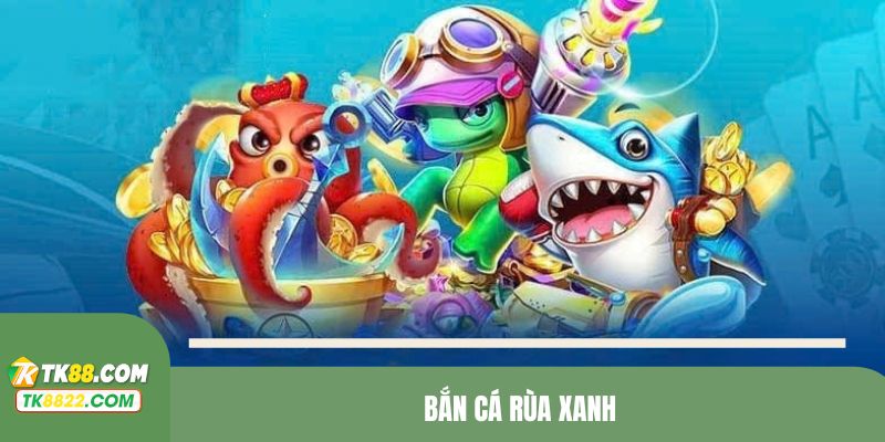 Bắn cá rùa xanh